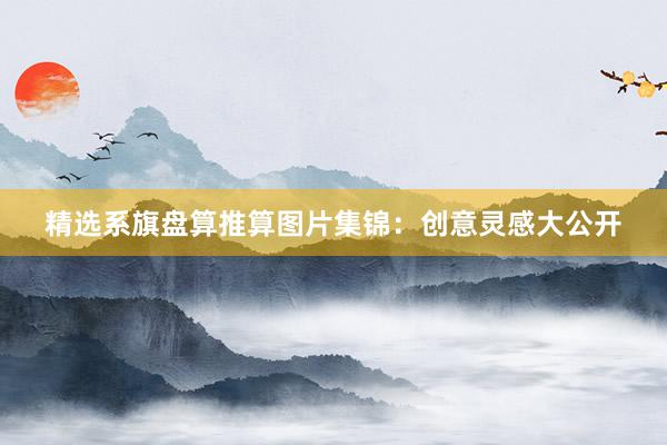 精选系旗盘算推算图片集锦：创意灵感大公开